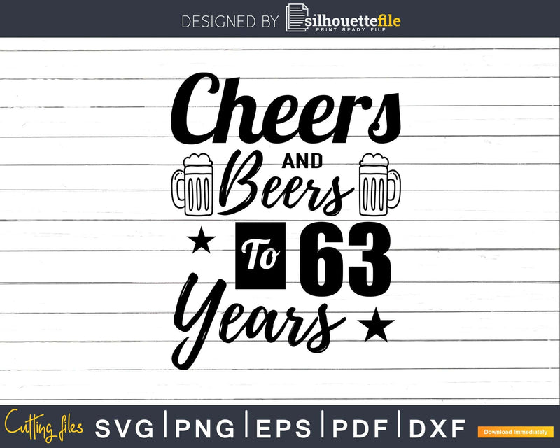 Cheers and Beers To 63rd Birthday Years Svg Dxf Cricut