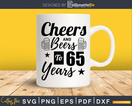 Cheers and Beers To 65th Birthday Years Svg Dxf Png T-shirt