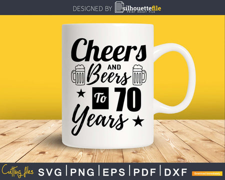 Cheers and Beers To 70th Birthday Years Svg Dxf Png T-shirt
