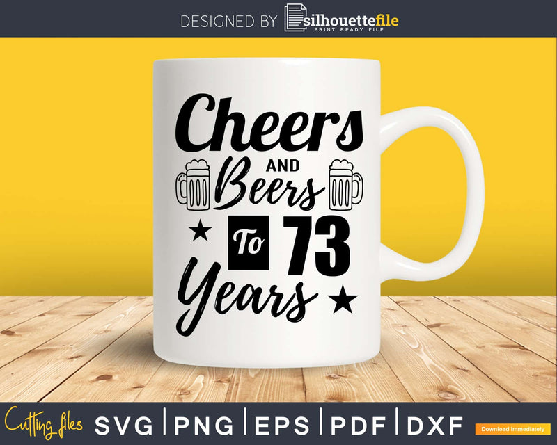 Cheers and Beers To 73rd Birthday Years Svg Dxf Png T-shirt