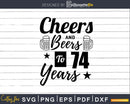 Cheers and Beers To 74th Birthday Years Svg Dxf Png T-shirt