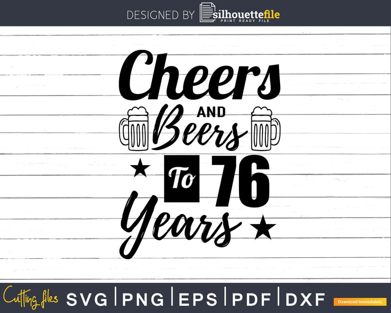 Cheers and Beers To 76th Birthday Years Svg Dxf Png T-shirt