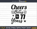 Cheers and Beers To 77th Birthday Years Svg Dxf Png T-shirt
