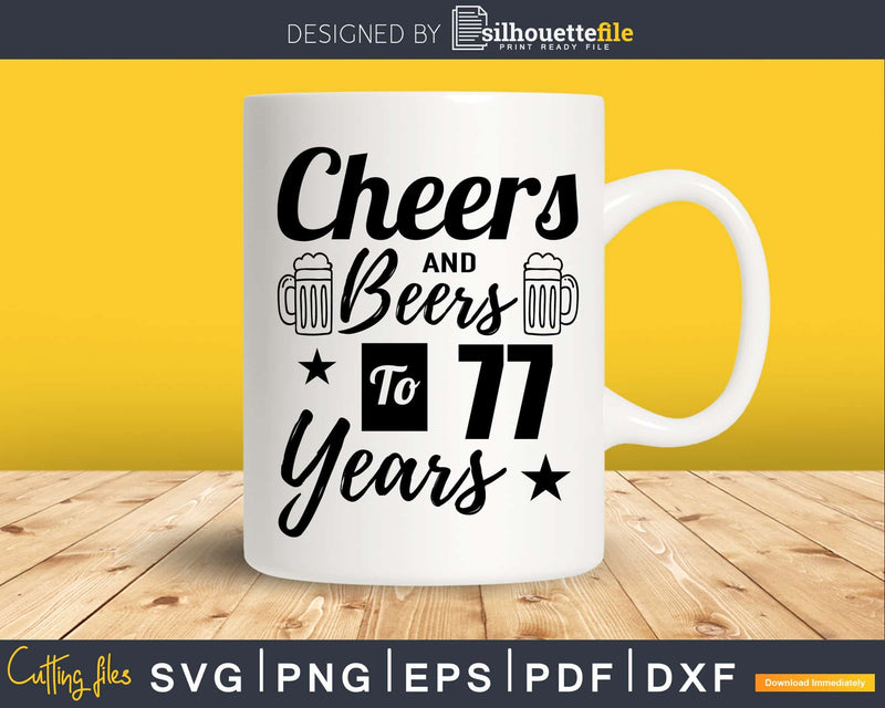 Cheers and Beers To 77th Birthday Years Svg Dxf Png T-shirt