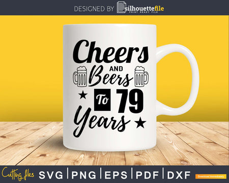 Cheers and Beers To 79th Birthday Years Svg Dxf Png T-shirt