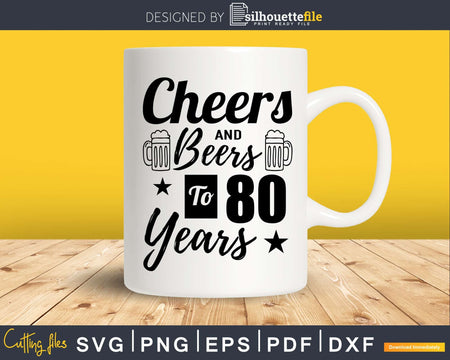 Cheers and Beers To 80th Birthday Years Svg Dxf Png T-shirt