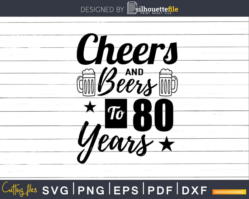 Cheers and Beers To 80th Birthday Years Svg Dxf Png T-shirt