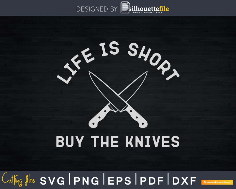 Chef Life is short buy the knives Svg Designs Cut Files