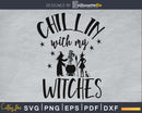 Chillin with my Witches Halloween svg craft cut files