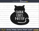 Chonk lives matter svg png cutting cut files