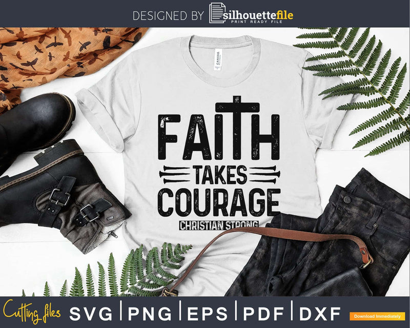 Christian Strong Faith Takes Courage Religious svg png dxf
