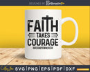 Christian Strong Faith Takes Courage Religious svg png dxf