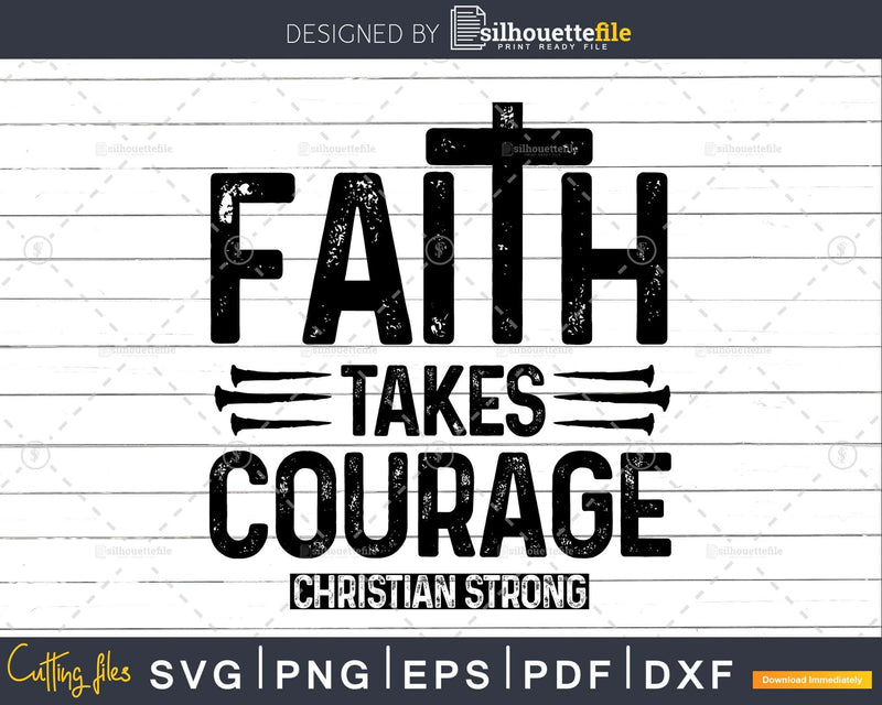 Christian Strong Faith Takes Courage Religious svg png dxf