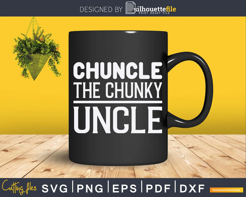 Chuncle The Chunky Uncle Svg Dxf Cricut Craft Files