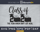 Class Of 2020 The Year When Shit Got Real Graduation svg