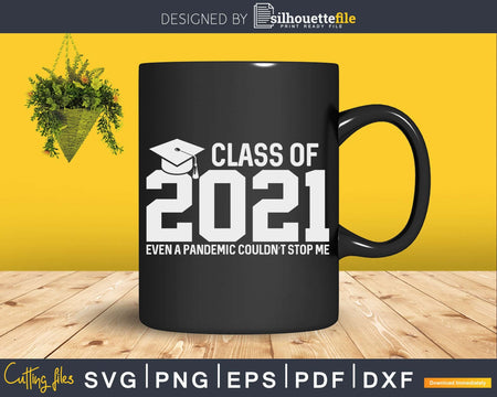 Class of 2021 Even A Pandemic Couldn’t Stop Me Svg Png