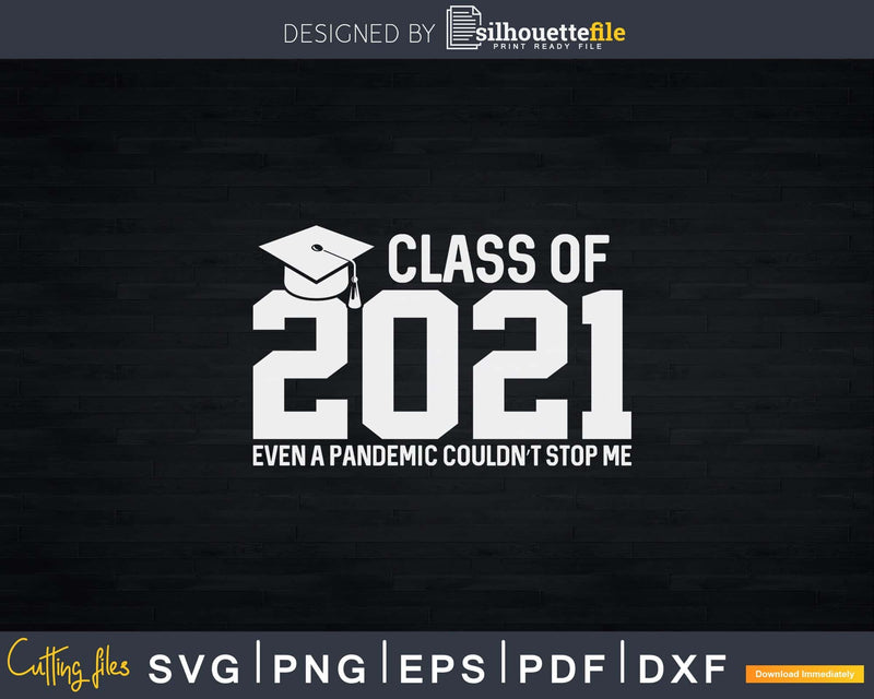Class of 2021 Even A Pandemic Couldn’t Stop Me Svg Png