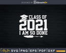 Class Of 2021 Senior & Graduation Funny I Am So Done Svg