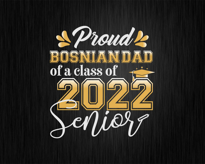 Class Of 2022 Proud Bosnian Dad A Senior Svg T-shirt Designs