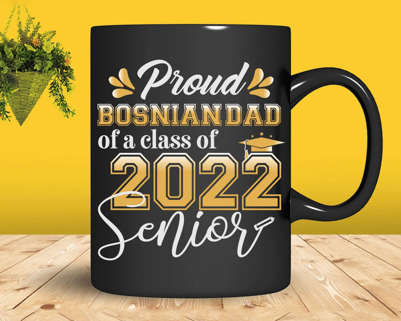 Class Of 2022 Proud Bosnian Dad A Senior Svg T-shirt Designs