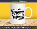 Classy but I Cuss A Lot Svg Funny Cricut Cut Files