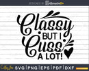 Classy but I Cuss A Lot Svg Funny Cricut Cut Files