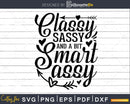 Classy Sassy and a bit Smart Assy svg Funny Cricut Cut Files