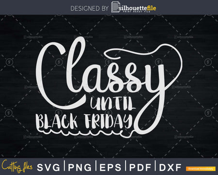 Classy until Black Friday Thanksgiving Svg craft cut files