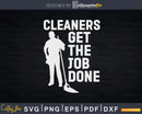 Cleaners Get the Job Done Shirt Svg Files For Cricut