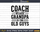 Coach Because Grandpa is for Old Guys Fathers Day Png Dxf