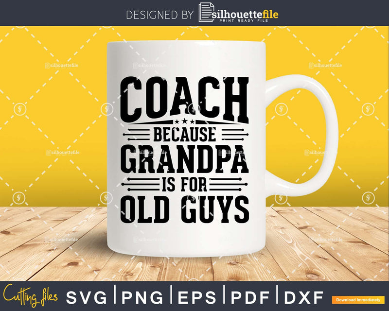 Coach Because Grandpa is for Old Guys Fathers Day Png Dxf