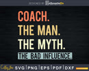 Coach The Man Myth bad influence Svg Png Shirt Design