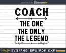 Coach The One Only Legend Fathers Day Svg Design Cut Files