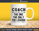 Coach The One Only Legend Fathers Day Svg Design Cut Files