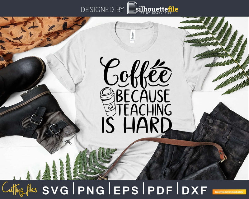 Coffee Because Teaching is Hard svg cricut cut files