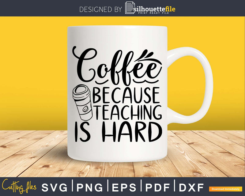 Coffee Because Teaching is Hard svg cricut cut files