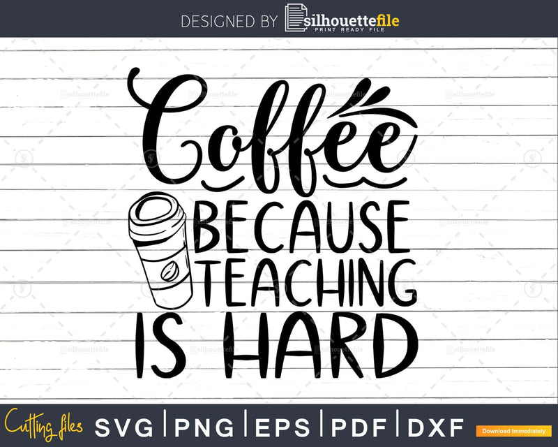 Coffee Because Teaching is Hard svg cricut cut files