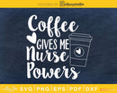 Coffee Gives Me Nurse Powers svg cut cutting cricut files