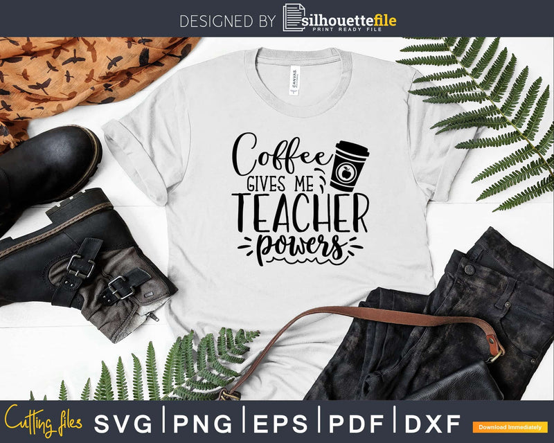 Coffee gives me teacher powers Svg Shirt Design Printable