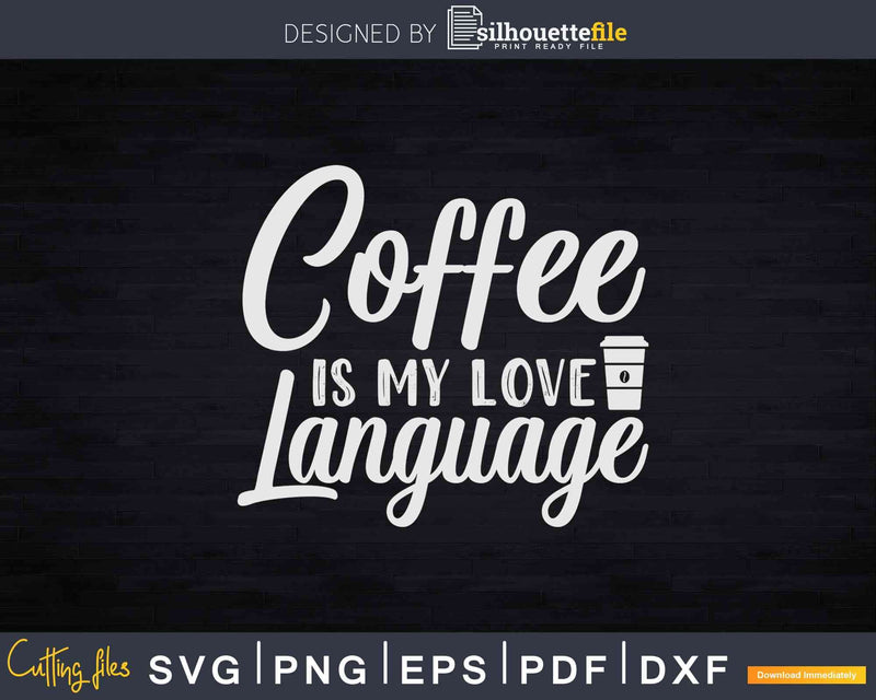 Coffee Is My Love Language Svg Dxf Png Cricut Cut Files