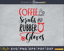 coffee scrubs and rubber gloves nurse SVG PNG cut files
