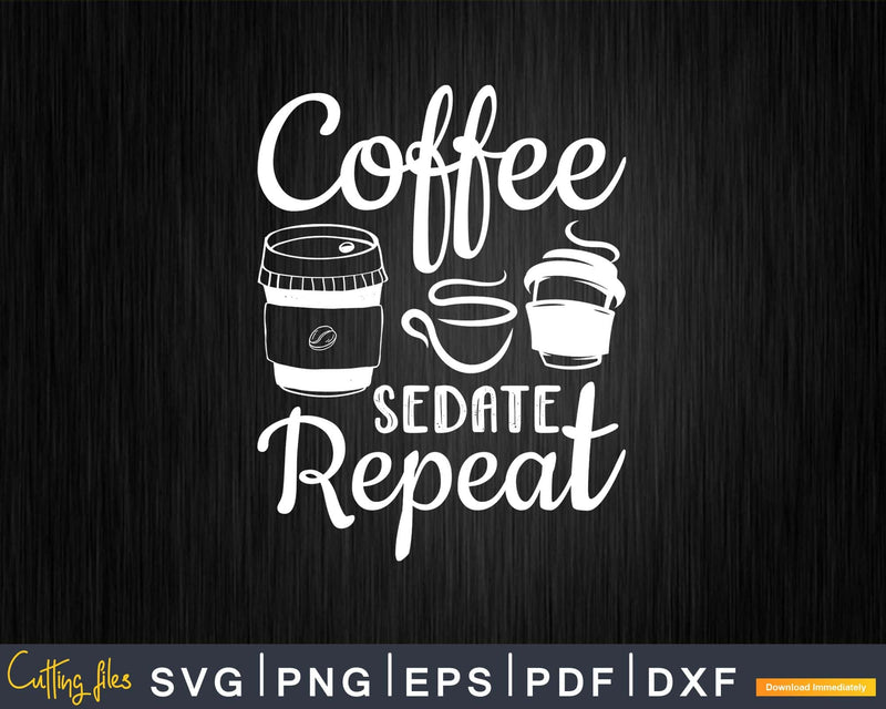 Coffee Sedate Repeat Veterinarian Svg Png Graphic T-shirt