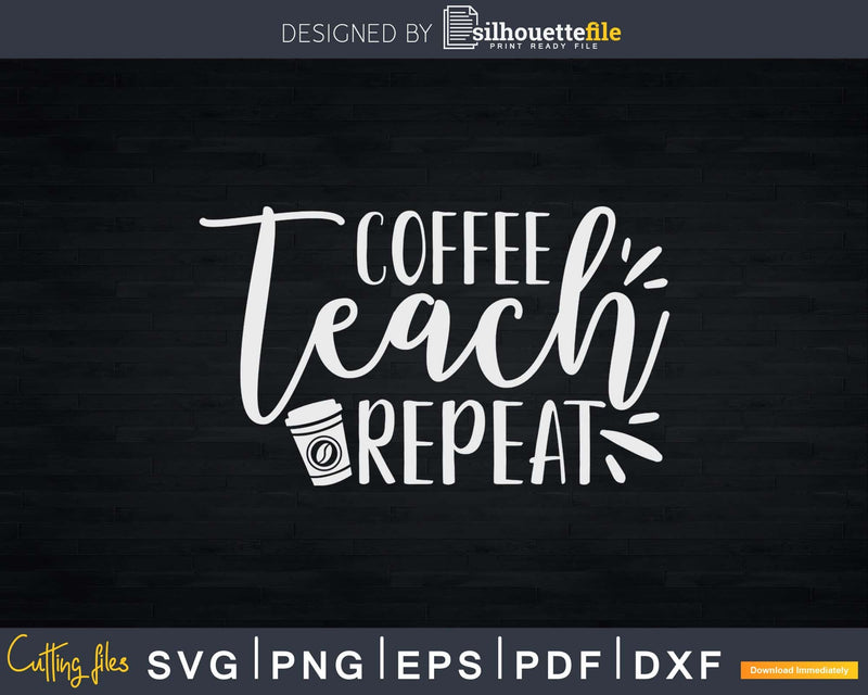 Coffee Teach Repeat Cute Lover Teacher Quote Svg Shirt