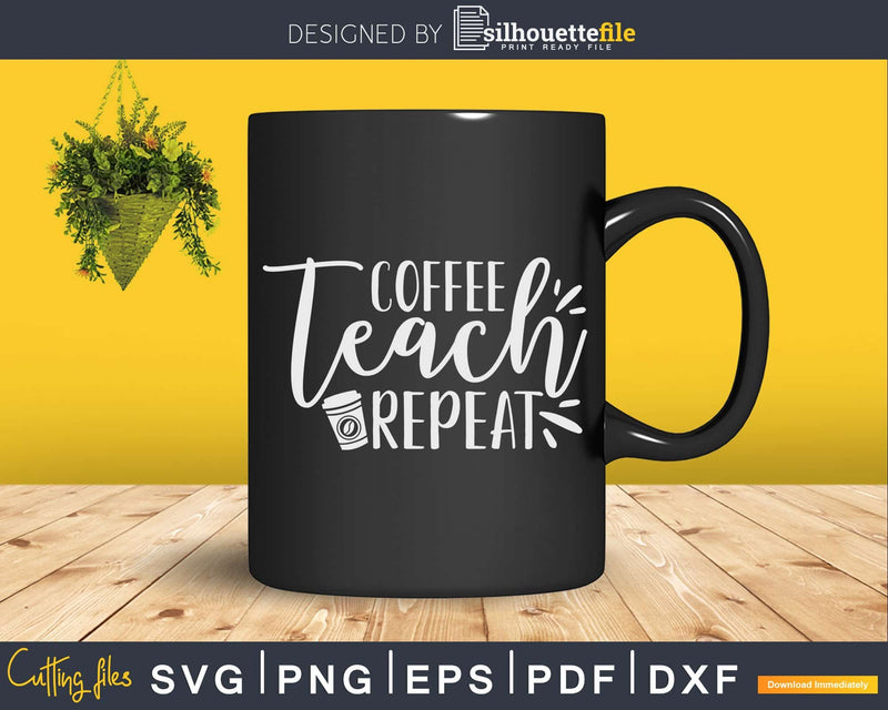 Coffee Teach Repeat Cute Lover Teacher Quote Svg Shirt