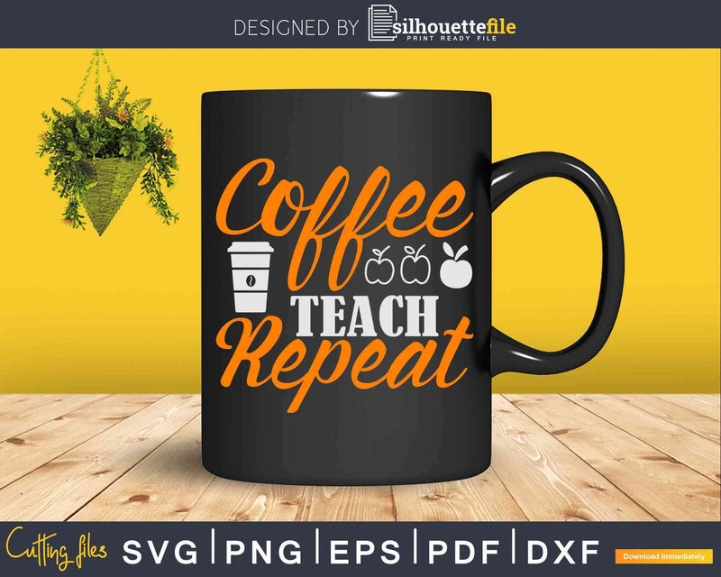 Coffee Teach Repeat Svg Dxf Png Cricut Printable Cut Files
