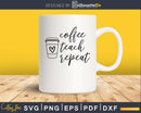 Coffee teach repeat teacher SVG PNG digital cut cutting