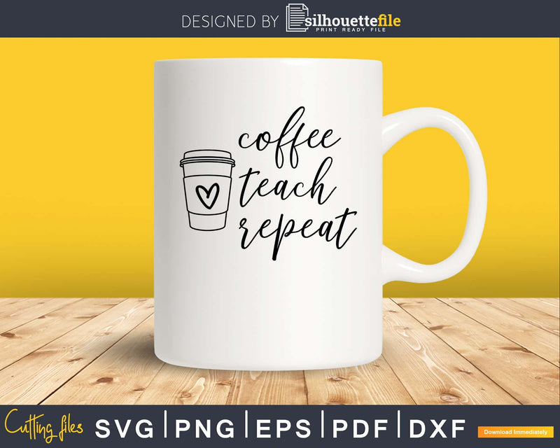 Coffee teach repeat teacher SVG PNG digital cut cutting