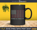 Come and Take It’ Patriotic svg cricut cut digital files