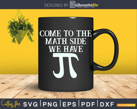 Come to Math Side We Have Pi Svg Printable Cut Files