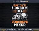 Concrete Finisher I Don’t Snore I’m A Mixer Svg Cut Files